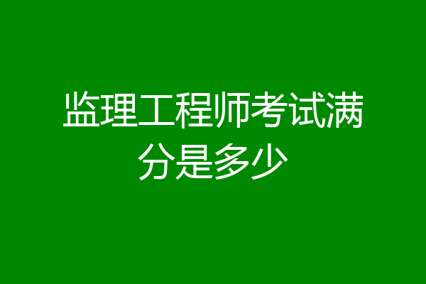 监理工程师考试满分是多少