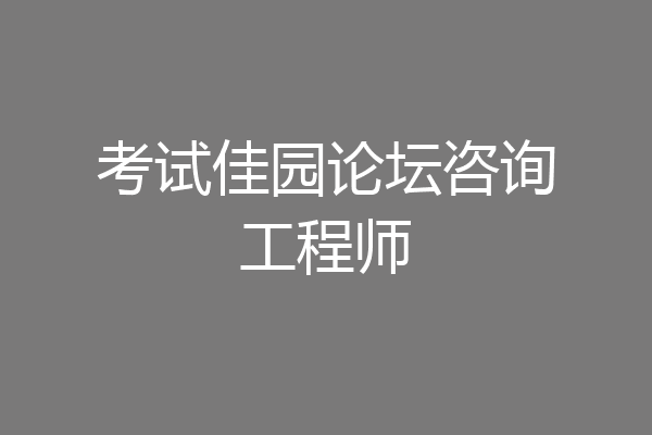 考试佳园论坛咨询工程师