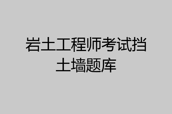 岩土工程师考试挡土墙题库