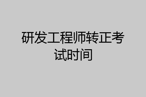 研发工程师转正考试时间