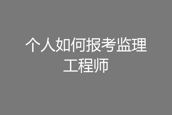 个人如何报考监理工程师