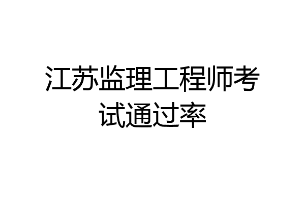 江苏监理工程师考试通过率