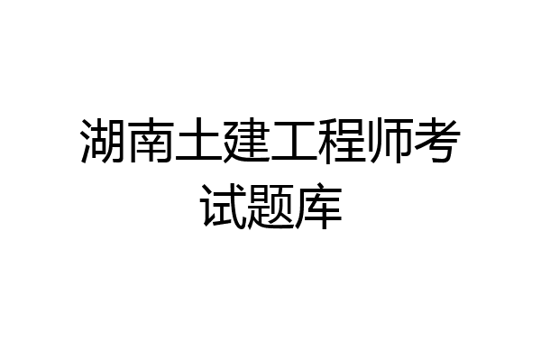湖南土建工程师考试题库