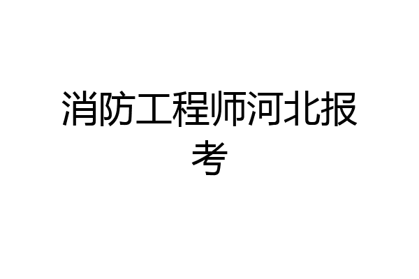 消防工程师河北报考