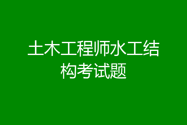 土木工程师水工结构考试题