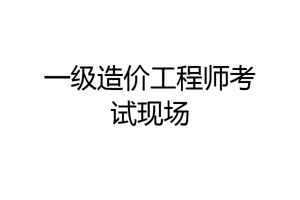 一级造价工程师考试现场