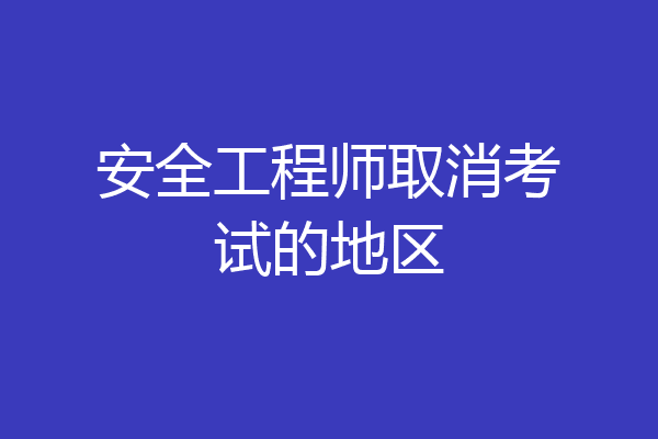 安全工程师取消考试的地区