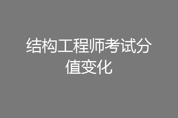结构工程师考试分值变化
