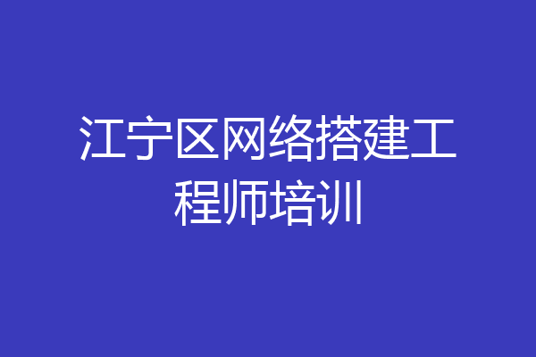 江宁区网络搭建工程师培训