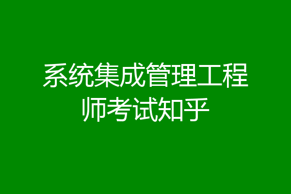 系统集成管理工程师考试知乎
