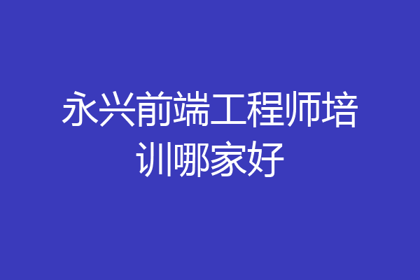 永兴前端工程师培训哪家好