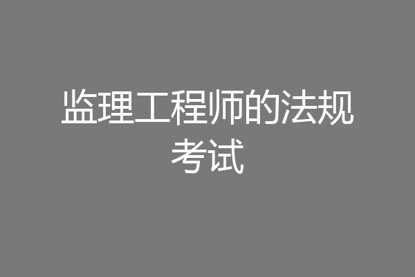 监理工程师的法规考试