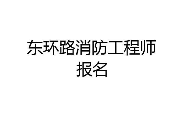 东环路消防工程师报名