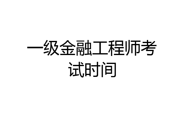 一级金融工程师考试时间