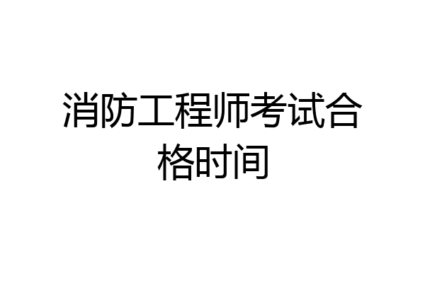 消防工程师考试合格时间