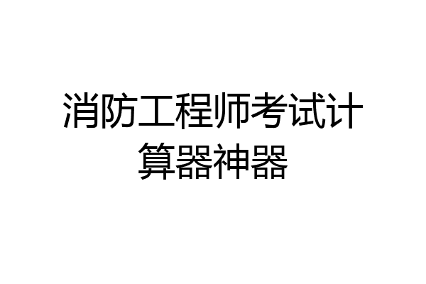 消防工程师考试计算器神器