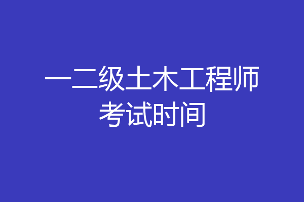 一二级土木工程师考试时间