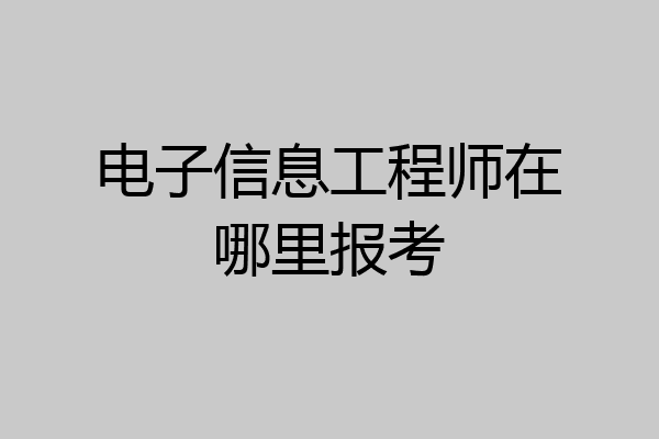 电子信息工程师在哪里报考