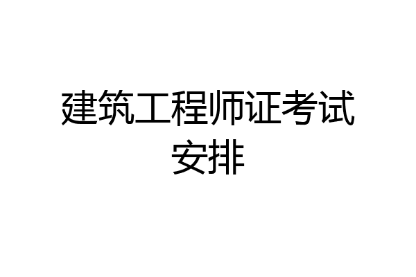 建筑工程师证考试安排