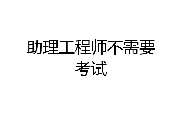 助理工程师不需要考试