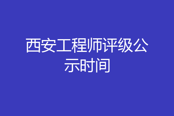 西安工程师评级公示时间