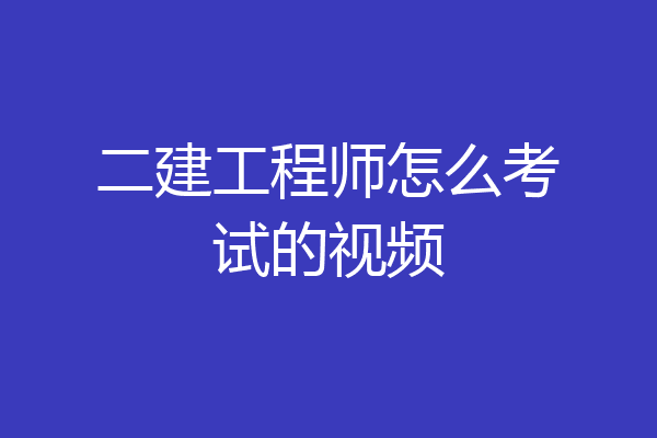 二建工程师怎么考试的视频