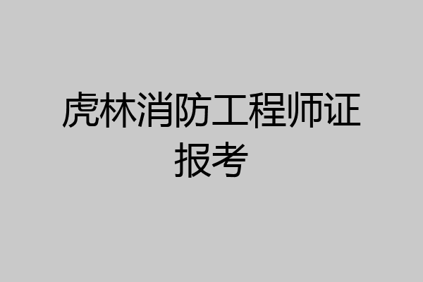 虎林消防工程师证报考