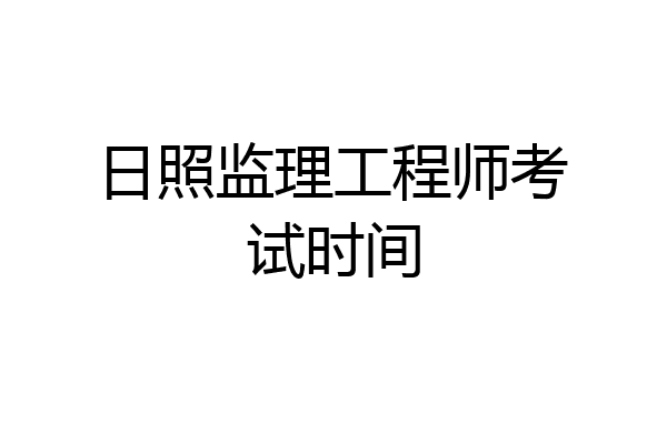 日照监理工程师考试时间
