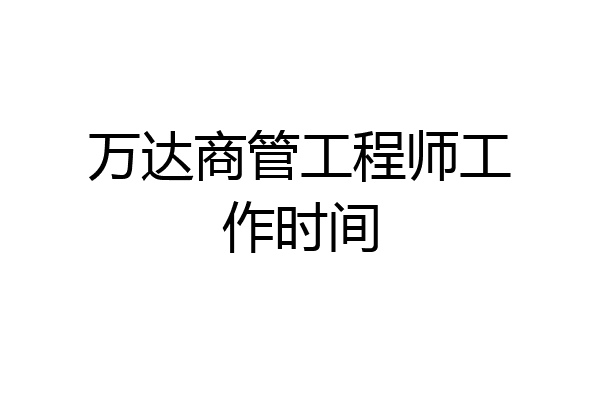 万达商管工程师工作时间