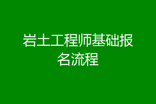 岩土工程师基础报名流程