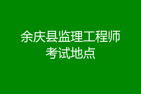 余庆县监理工程师考试地点