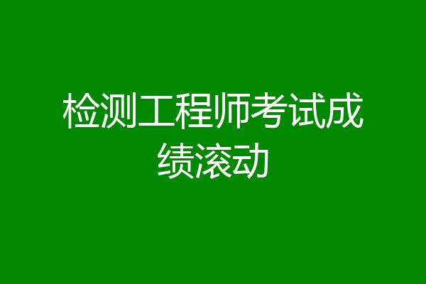 检测工程师考试成绩滚动