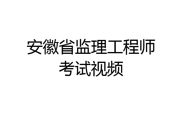 安徽省监理工程师考试视频