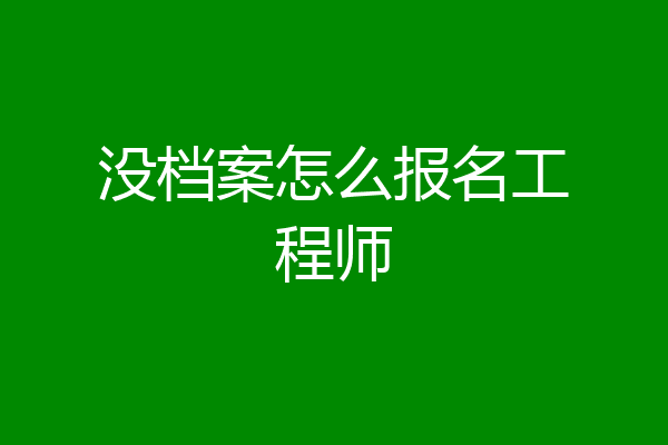 没档案怎么报名工程师