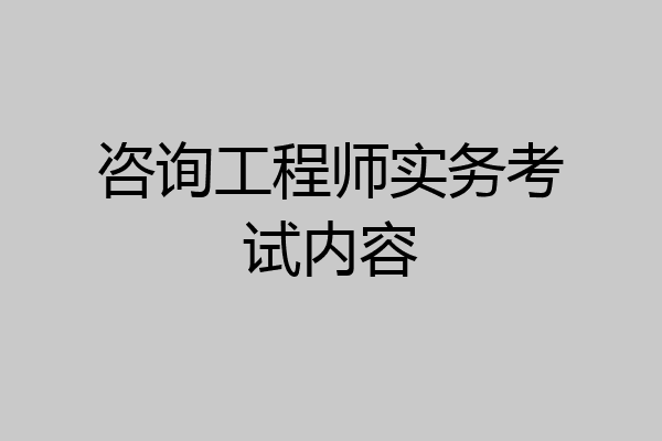 咨询工程师实务考试内容