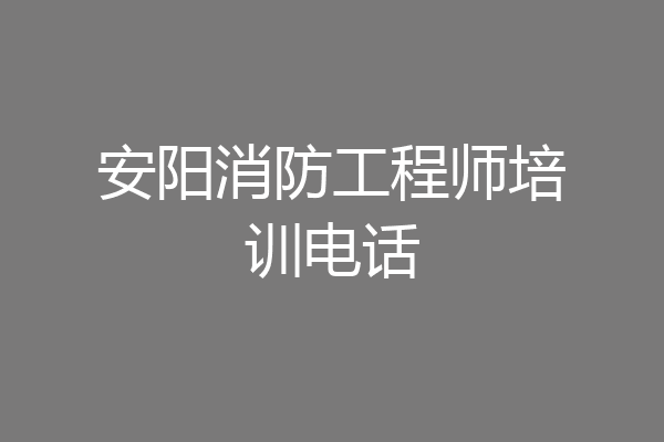 安阳消防工程师培训电话