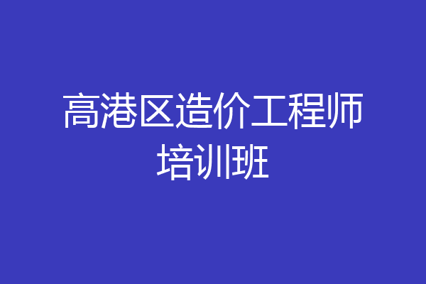 高港区造价工程师培训班