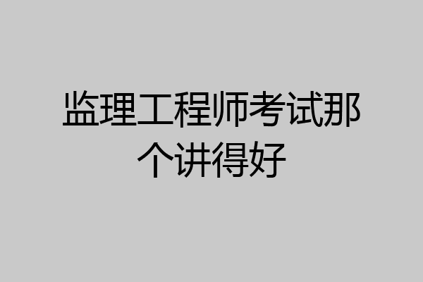 监理工程师考试那个讲得好