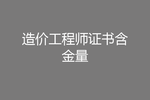 造价工程师证书含金量