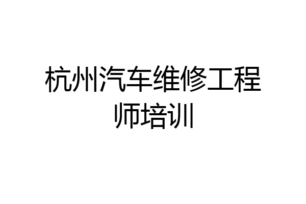 杭州汽车维修工程师培训