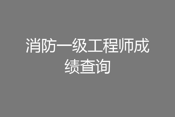 消防一级工程师成绩查询