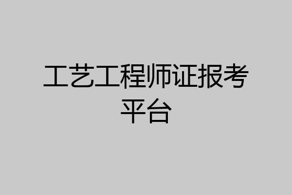 工艺工程师证报考平台