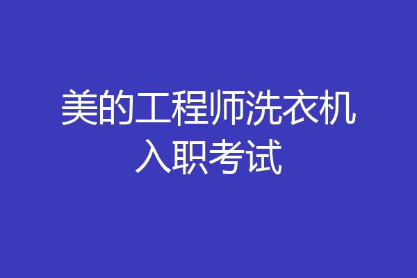 美的工程师洗衣机入职考试