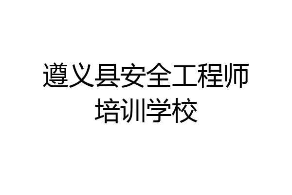 遵义县安全工程师培训学校