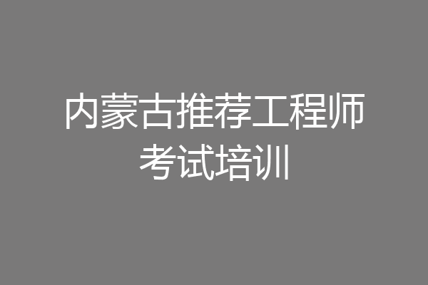 内蒙古推荐工程师考试培训