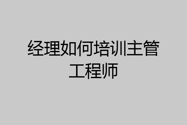 经理如何培训主管工程师