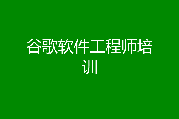 谷歌软件工程师培训