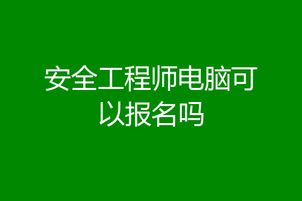 安全工程师电脑可以报名吗
