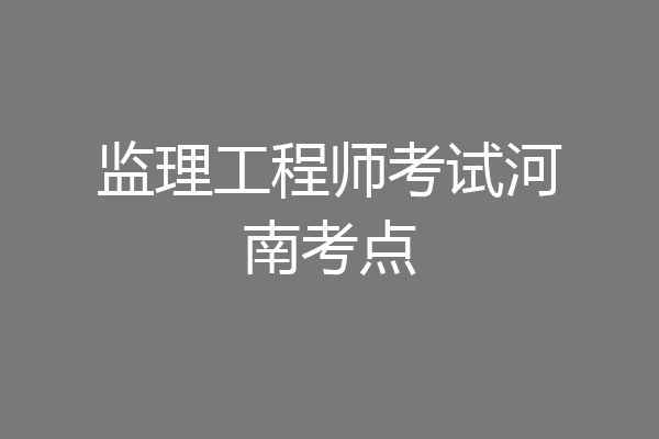 监理工程师考试河南考点