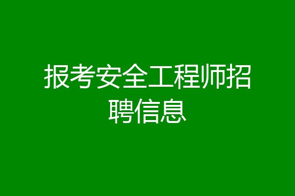 报考安全工程师招聘信息